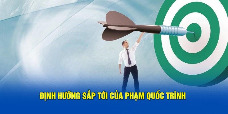 Định hướng sắp tới của Phạm Quốc Trình